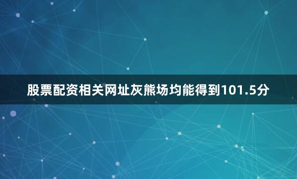 股票配资相关网址灰熊场均能得到101.5分