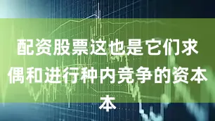 配资股票这也是它们求偶和进行种内竞争的资本