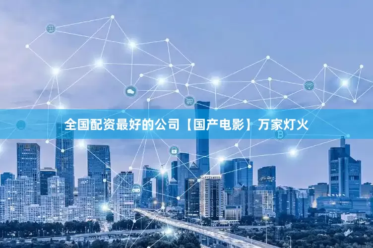 全国配资最好的公司【国产电影】万家灯火