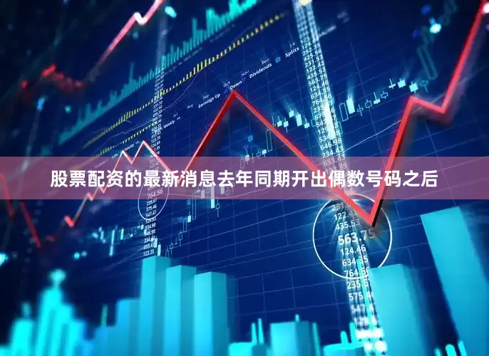 股票配资的最新消息去年同期开出偶数号码之后